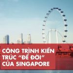 9 công trình kiến trúc “để đời” của Singapore