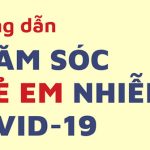 Hướng dẫn theo dõi và chăm sóc trẻ em mắc Covid-19 tại nhà