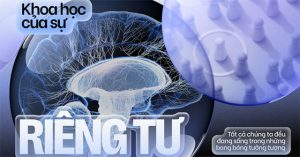 Khoa học của sự riêng tư: Tất cả chúng ta đều đang sống trong những bong bóng tưởng tượng