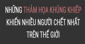 Những thảm họa thiên nhiên khủng khiếp khiến nhiều người chết nhất